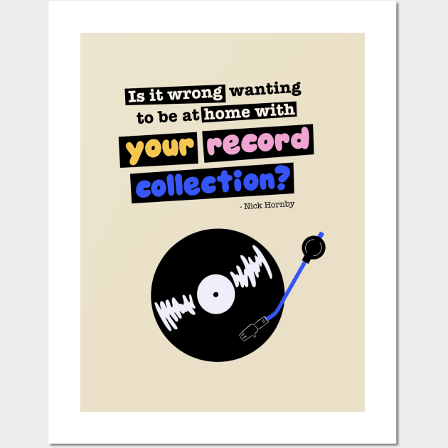 Is it wrong wanting to be at home with your record collection? Nick Hornby "High Fidelity" quote Wall Art by MiaouStudio